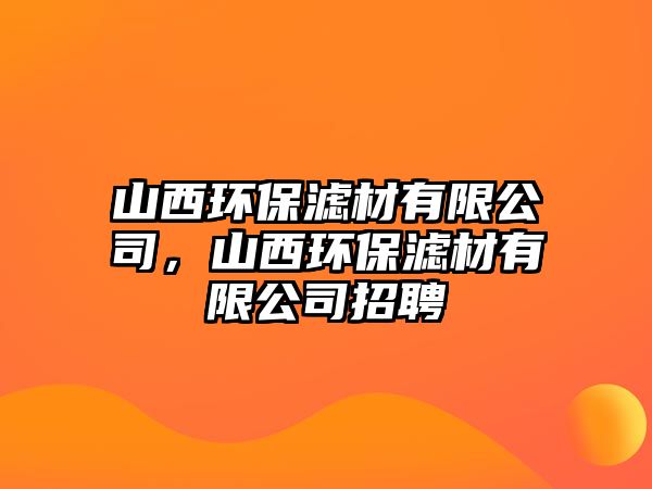 山西環(huán)保濾材有限公司，山西環(huán)保濾材有限公司招聘