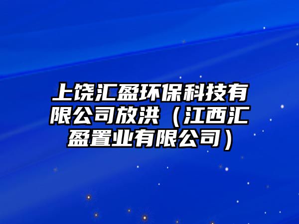 上饒匯盈環(huán)?？萍加邢薰痉藕椋ń鲄R盈置業(yè)有限公司）