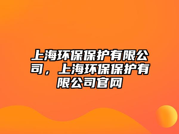 上海環(huán)保保護有限公司，上海環(huán)保保護有限公司官網