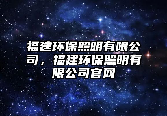 福建環(huán)保照明有限公司，福建環(huán)保照明有限公司官網(wǎng)