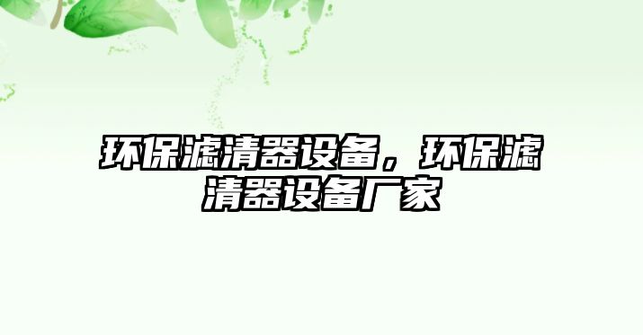 環(huán)保濾清器設(shè)備，環(huán)保濾清器設(shè)備廠家