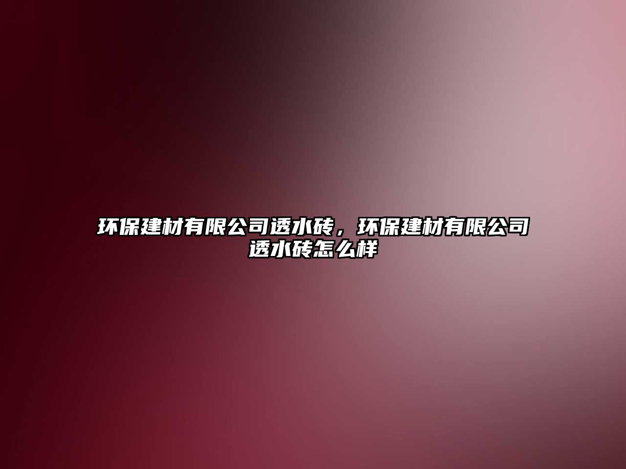 環(huán)保建材有限公司透水磚，環(huán)保建材有限公司透水磚怎么樣