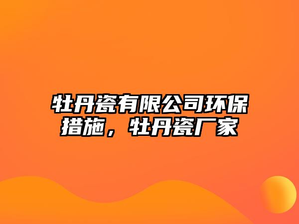 牡丹瓷有限公司環(huán)保措施，牡丹瓷廠家