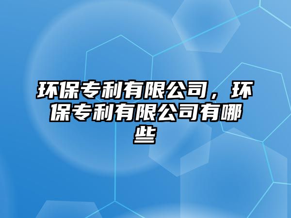 環(huán)保專利有限公司，環(huán)保專利有限公司有哪些