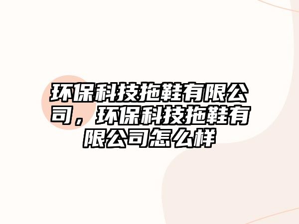 環(huán)?？萍纪闲邢薰?，環(huán)?？萍纪闲邢薰驹趺礃? class=