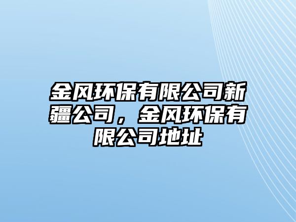 金風環(huán)保有限公司新疆公司，金風環(huán)保有限公司地址