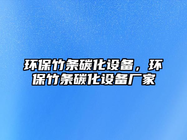 環(huán)保竹條碳化設(shè)備，環(huán)保竹條碳化設(shè)備廠家