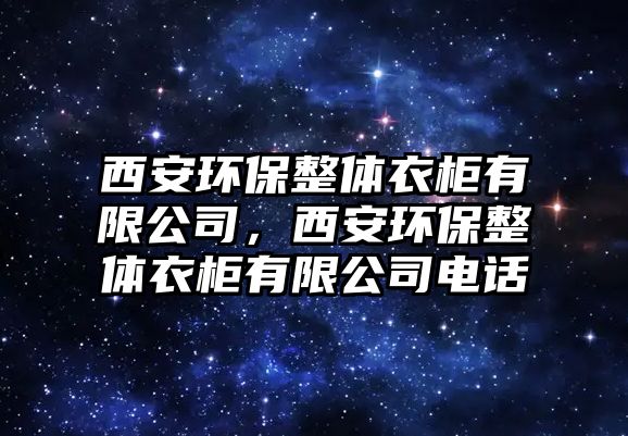 西安環(huán)保整體衣柜有限公司，西安環(huán)保整體衣柜有限公司電話