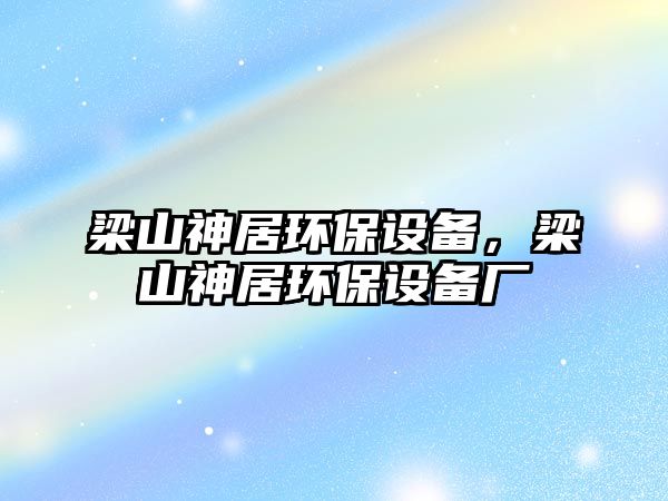 梁山神居環(huán)保設(shè)備，梁山神居環(huán)保設(shè)備廠