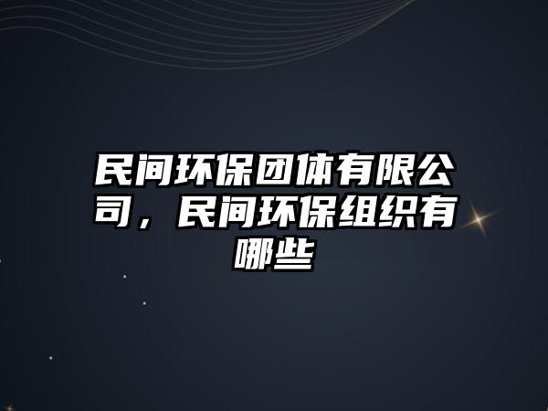 民間環(huán)保團體有限公司，民間環(huán)保組織有哪些