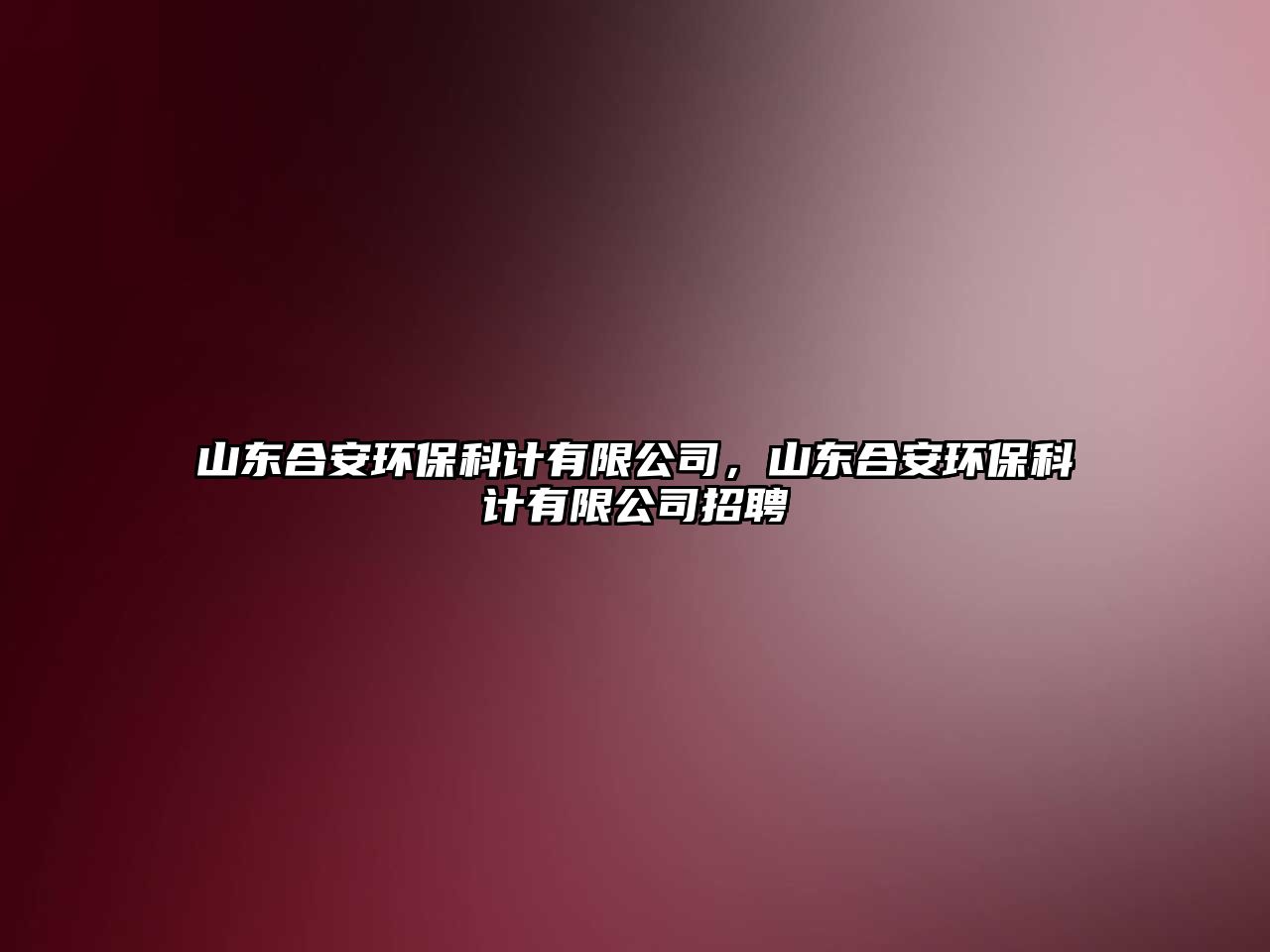 山東合安環(huán)?？朴?jì)有限公司，山東合安環(huán)?？朴?jì)有限公司招聘