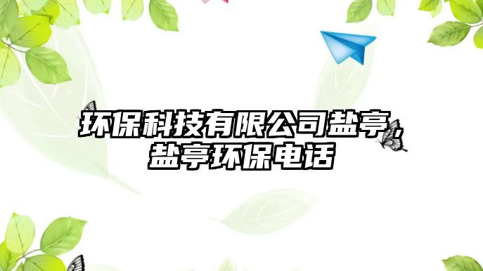 環(huán)保科技有限公司鹽亭，鹽亭環(huán)保電話