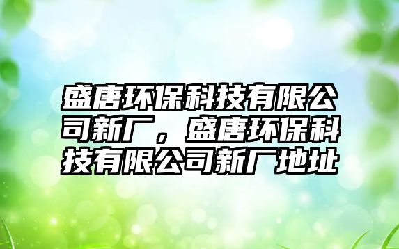 盛唐環(huán)?？萍加邢薰拘聫S，盛唐環(huán)保科技有限公司新廠地址