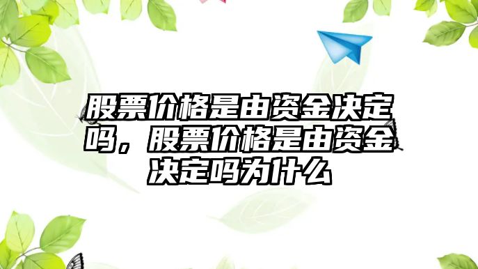 股票價(jià)格是由資金決定嗎，股票價(jià)格是由資金決定嗎為什么