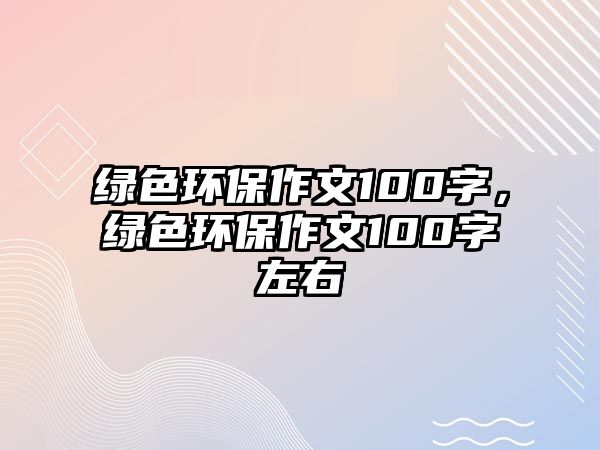 綠色環(huán)保作文100字，綠色環(huán)保作文100字左右