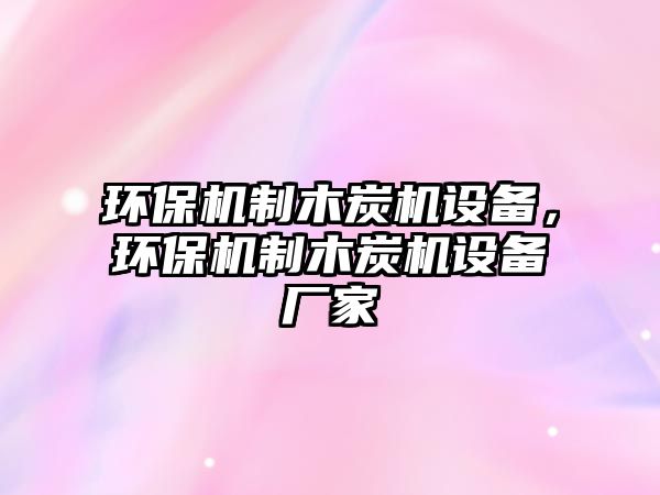 環(huán)保機制木炭機設(shè)備，環(huán)保機制木炭機設(shè)備廠家