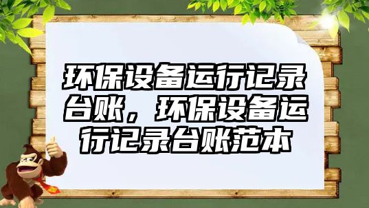 環(huán)保設備運行記錄臺賬，環(huán)保設備運行記錄臺賬范本