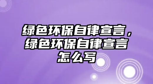 綠色環(huán)保自律宣言，綠色環(huán)保自律宣言怎么寫