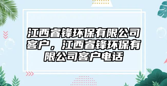 江西睿鋒環(huán)保有限公司客戶(hù)，江西睿鋒環(huán)保有限公司客戶(hù)電話(huà)