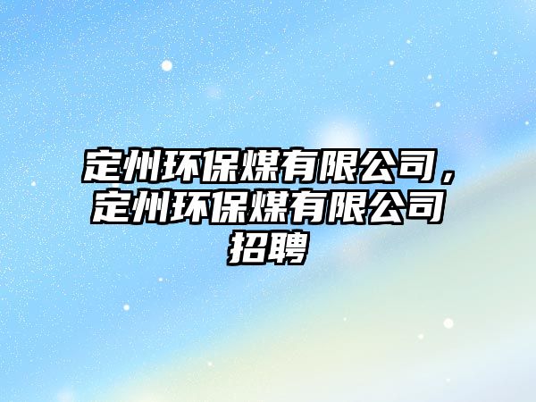 定州環(huán)保煤有限公司，定州環(huán)保煤有限公司招聘