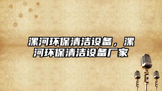 漯河環(huán)保清潔設(shè)備，漯河環(huán)保清潔設(shè)備廠家