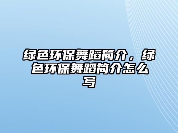 綠色環(huán)保舞蹈簡介，綠色環(huán)保舞蹈簡介怎么寫