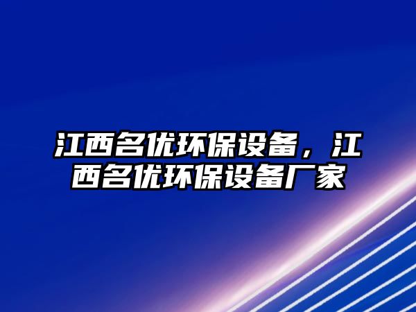 江西名優(yōu)環(huán)保設(shè)備，江西名優(yōu)環(huán)保設(shè)備廠家