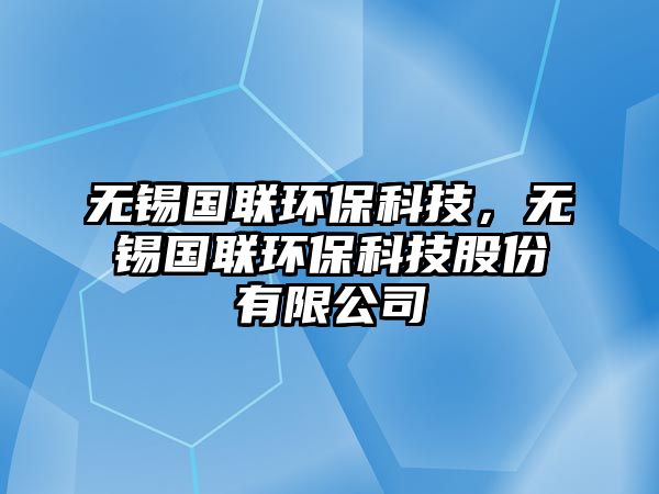 無(wú)錫國(guó)聯(lián)環(huán)?？萍迹瑹o(wú)錫國(guó)聯(lián)環(huán)?？萍脊煞萦邢薰?/> 
									</a>
									<h4 class=