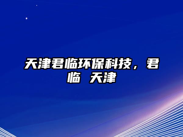 天津君臨環(huán)?？萍?，君臨 天津