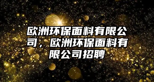 歐洲環(huán)保面料有限公司，歐洲環(huán)保面料有限公司招聘