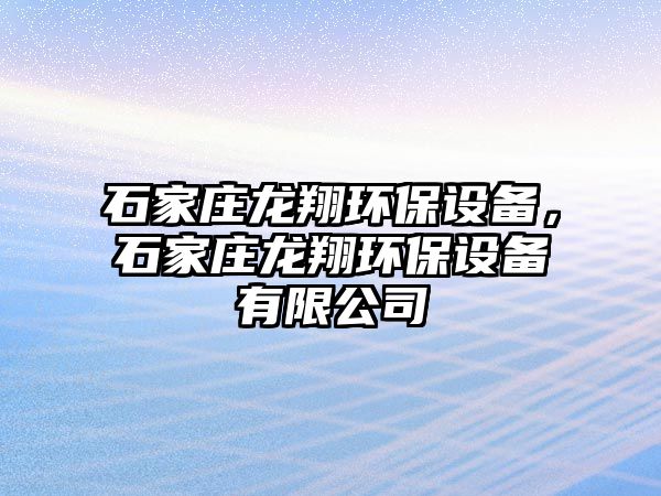 石家莊龍翔環(huán)保設備，石家莊龍翔環(huán)保設備有限公司