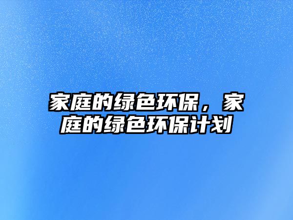 家庭的綠色環(huán)保，家庭的綠色環(huán)保計(jì)劃