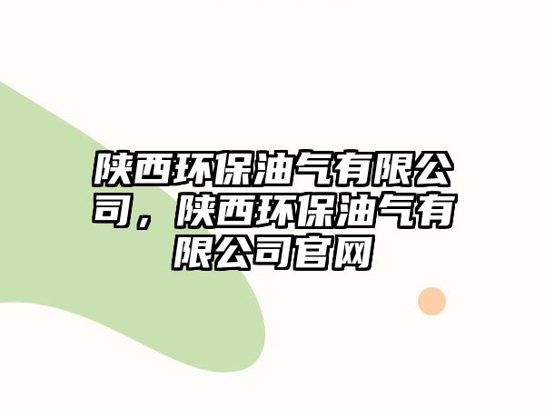 陜西環(huán)保油氣有限公司，陜西環(huán)保油氣有限公司官網(wǎng)