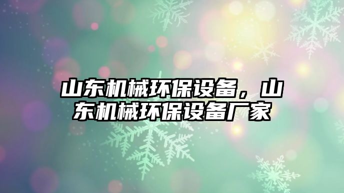 山東機械環(huán)保設備，山東機械環(huán)保設備廠家