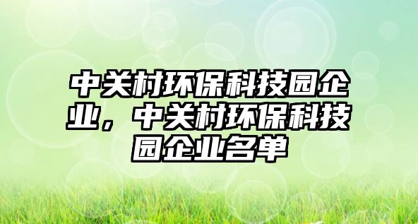 中關(guān)村環(huán)保科技園企業(yè)，中關(guān)村環(huán)?？萍紙@企業(yè)名單