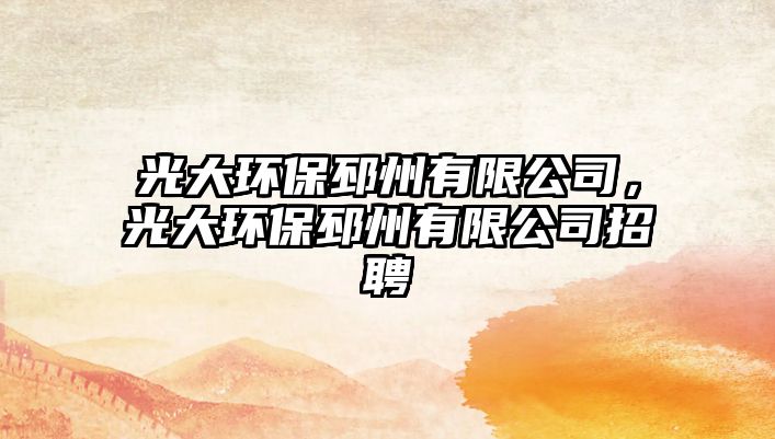 光大環(huán)保邳州有限公司，光大環(huán)保邳州有限公司招聘