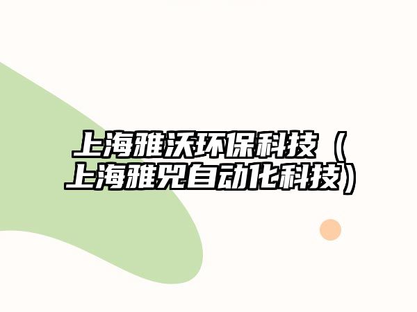 上海雅沃環(huán)?？萍迹ㄉ虾Ｑ刨钭詣?dòng)化科技）