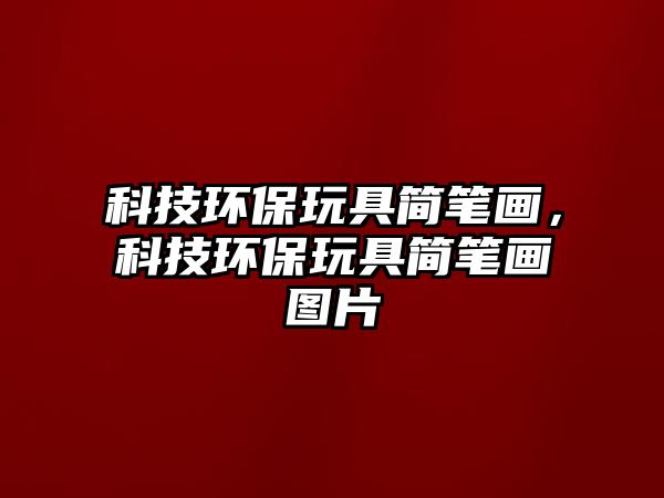 科技環(huán)保玩具簡(jiǎn)筆畫(huà)，科技環(huán)保玩具簡(jiǎn)筆畫(huà)圖片