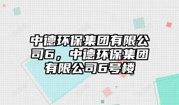 中德環(huán)保集團(tuán)有限公司6，中德環(huán)保集團(tuán)有限公司6號樓