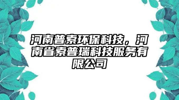 河南普索環(huán)?？萍?，河南省索普瑞科技服務(wù)有限公司