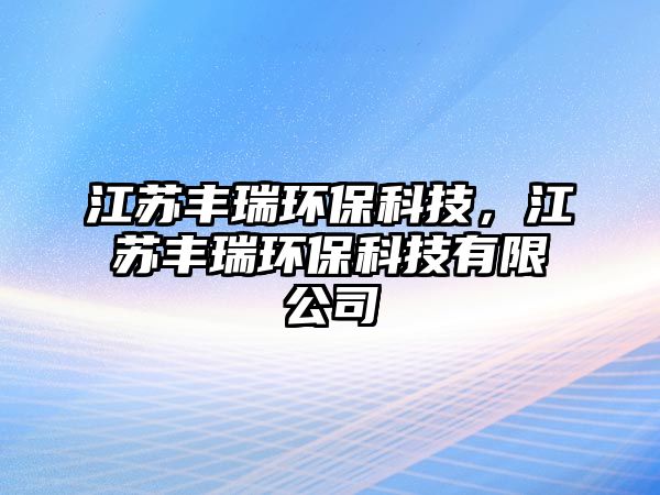 江蘇豐瑞環(huán)?？萍?，江蘇豐瑞環(huán)保科技有限公司