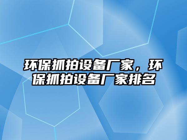 環(huán)保抓拍設(shè)備廠家，環(huán)保抓拍設(shè)備廠家排名