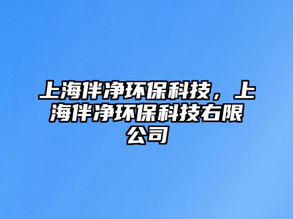 上海伴凈環(huán)?？萍?，上海伴凈環(huán)?？萍加蚁薰? class=