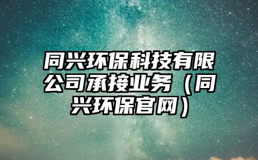 同興環(huán)?？萍加邢薰境薪訕I(yè)務（同興環(huán)保官網）