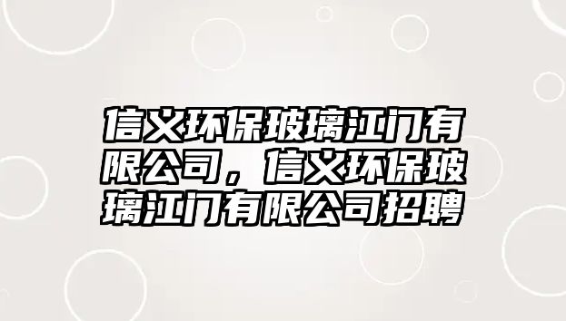 信義環(huán)保玻璃江門有限公司，信義環(huán)保玻璃江門有限公司招聘