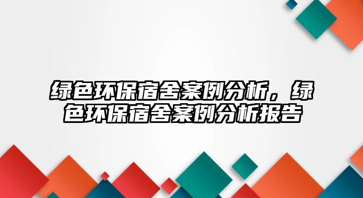 綠色環(huán)保宿舍案例分析，綠色環(huán)保宿舍案例分析報告