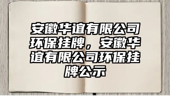 安徽華誼有限公司環(huán)保掛牌，安徽華誼有限公司環(huán)保掛牌公示