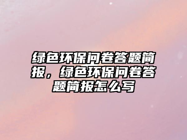 綠色環(huán)保問卷答題簡報，綠色環(huán)保問卷答題簡報怎么寫