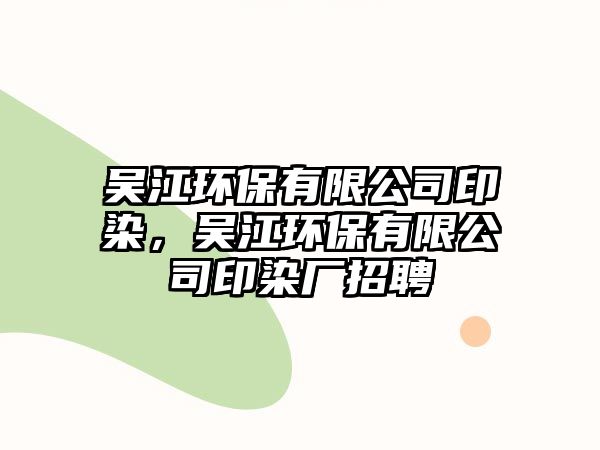 吳江環(huán)保有限公司印染，吳江環(huán)保有限公司印染廠招聘