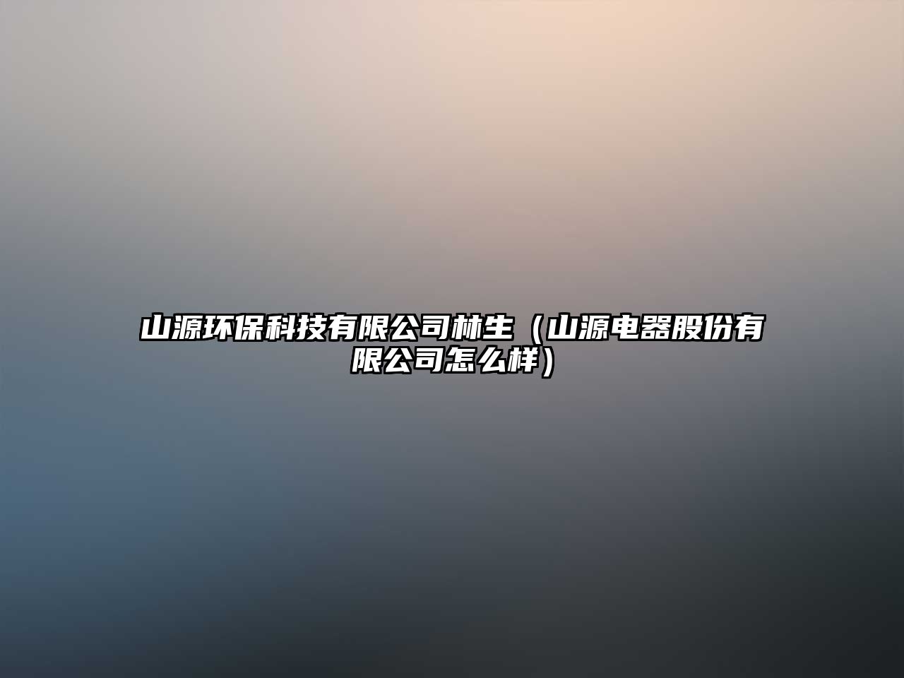 山源環(huán)?？萍加邢薰玖稚ㄉ皆措娖鞴煞萦邢薰驹趺礃樱? class=